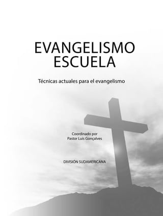 Coordinado por
Pastor Luís Gonçalves
DIVISIÓN SUDAMERICANA
EVANGELISMO
ESCUELA
Técnicas actuales para el evangelismo
 