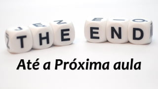 Até a Próxima aula
 