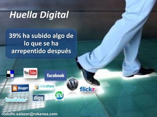 Huella Digital
   39% ha subido algo de
        lo que se ha
    arrepentido después




rodolfo.salazar@rokensa.com
 