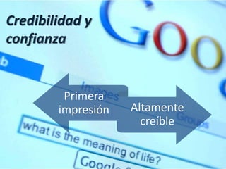 Credibilidad y
confianza


         Primera
        impresión   Altamente
                      creíble
 