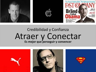 Credibilidad y Confianza
Atraer y Conectar
  Es mejor que perseguir y convencer
 