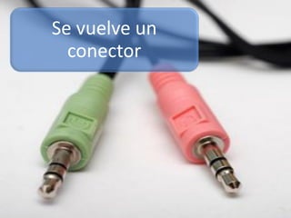 Se vuelve un
  conector
 