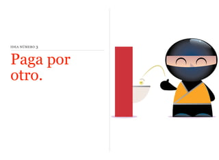 IDEA NÚMERO

3

Paga por
otro.

 