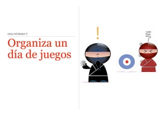 IDEA NÚMERO

7

Organiza un
día de juegos

 