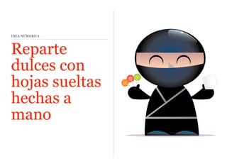 IDEA NÚMERO

1

Reparte
dulces con
hojas sueltas
hechas a
mano

 