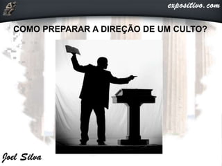 COMO PREPARAR A DIREÇÃO DE UM CULTO?
 