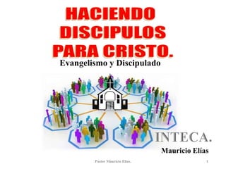 Evangelismo y Discipulado
Mauricio Elías
1Pastor Mauricio Elias.
 