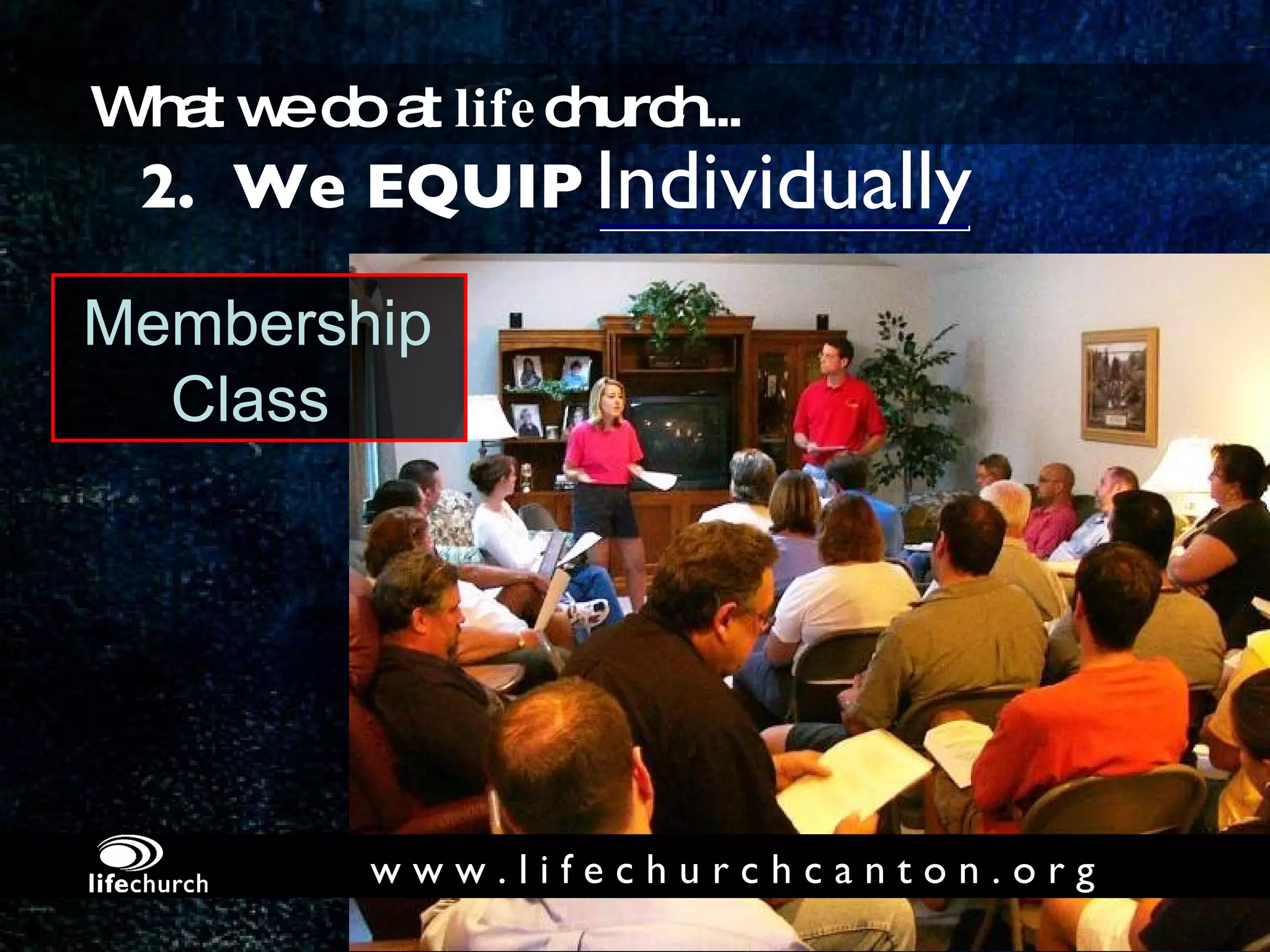Individually 2.  We EQUIP What we do at  life church... Membership  Class w w w . l i f e c h u r c h c a n t o n . o r g 