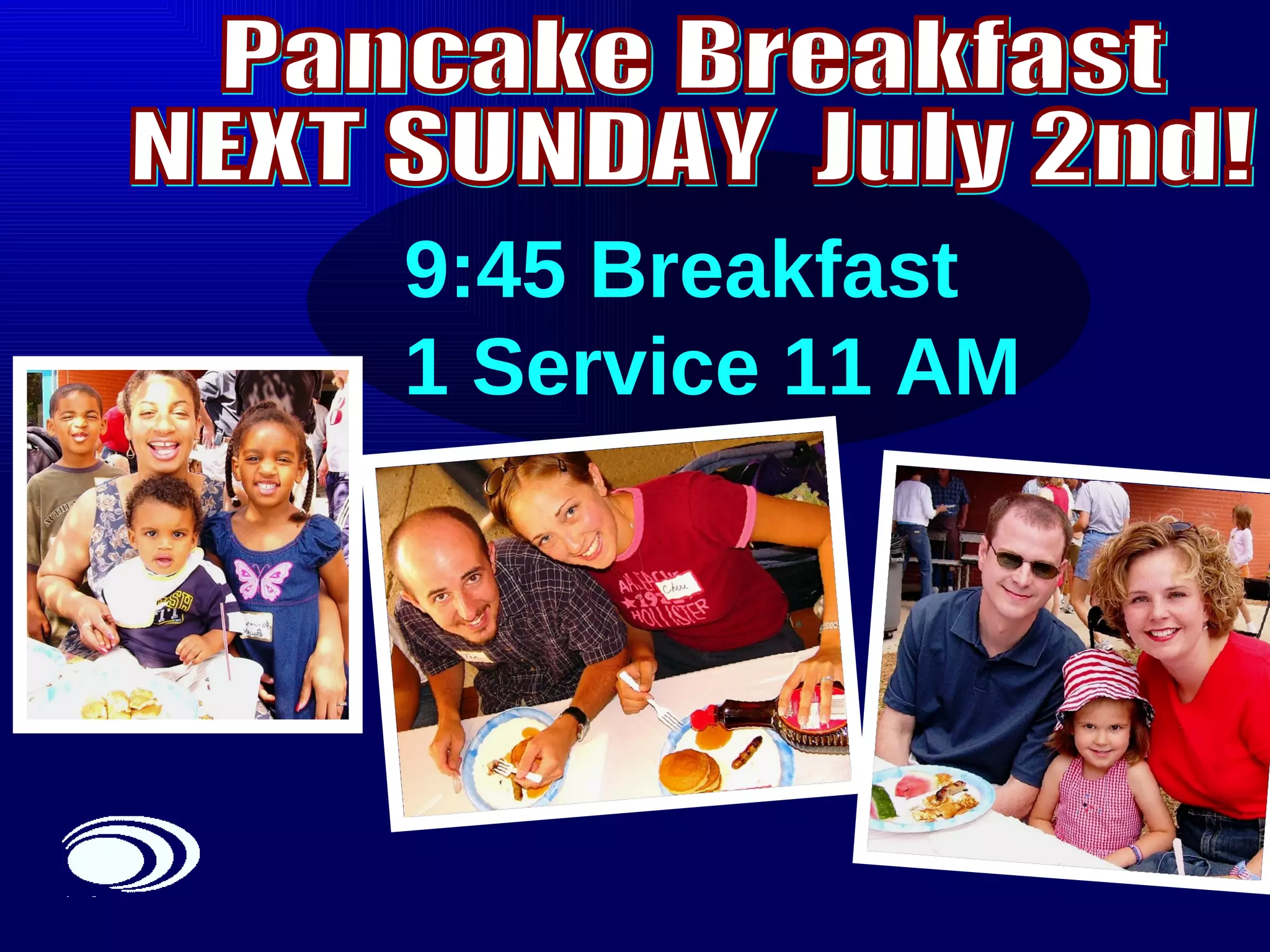 9:45 Breakfast 1 Service 11 AM  Pancake Breakfast NEXT SUNDAY  July 2nd! 