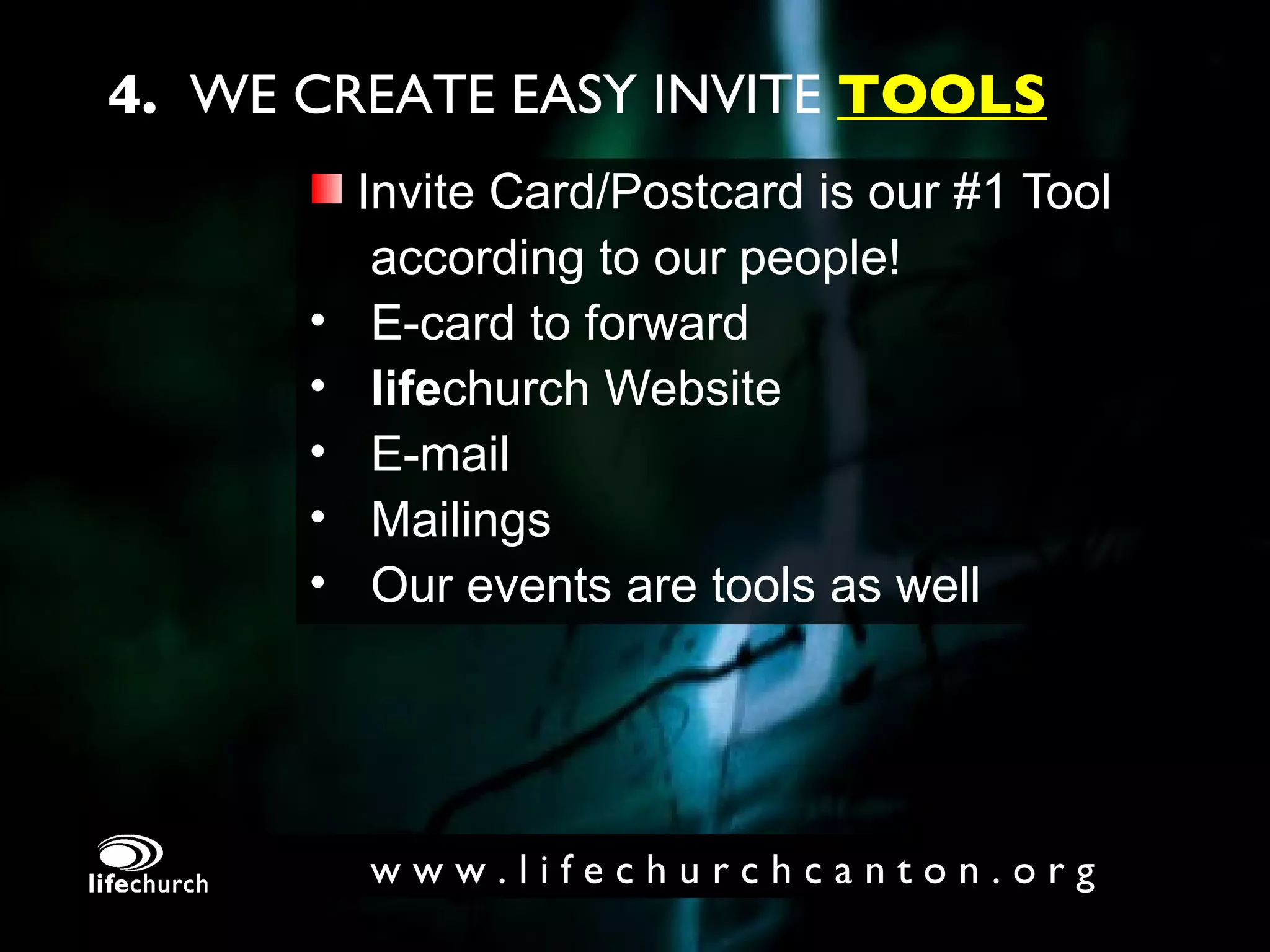 Invite Card/Postcard is our #1 Tool    according to our people! E-card to forward life church Website E-mail Mailings Our events are tools as well 4.  WE CREATE EASY INVITE  TOOLS 