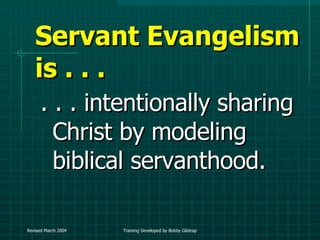 Servant Evangelism is . . .  . . . intentionally sharing Christ by modeling biblical servanthood. 