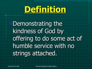 Definition Demonstrating the kindness of God by offering to do some act of humble service with no strings attached. 