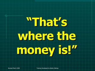 “ That’s where the money is!” 