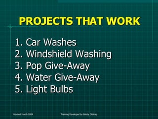 PROJECTS THAT WORK Car Washes Windshield Washing Pop Give-Away Water Give-Away Light Bulbs 