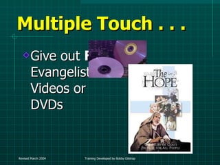 Multiple Touch . . .  Give out  FREE  Evangelistic Videos or DVDs 
