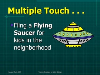 Multiple Touch . . .  Fling a  Flying Saucer  for kids in the neighborhood 