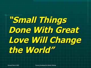 “ Small Things Done With Great Love Will Change the World” 