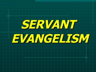 SERVANT  EVANGELISM 