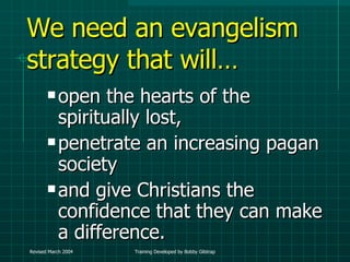 open the hearts of the spiritually lost,  penetrate an increasing pagan society  and give Christians the confidence that they can make a difference. We need an evangelism strategy that will…  