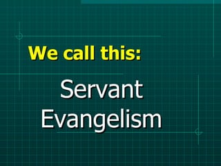 We call this: Servant Evangelism 