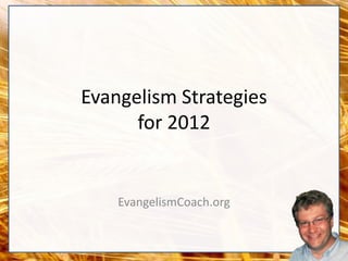 Evangelism Strategies
      for 2012


    EvangelismCoach.org
 