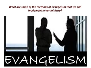 What are some of the methods of evangelism that we can
             implement in our ministry?
 
