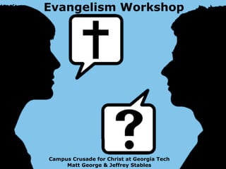 Evangelism Workshop




Campus Crusade for Christ at Georgia Tech
     Matt George & Jeffrey Stables
 