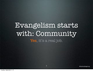 Evangelism starts
                           with: Community
                               Yes, it’s a real job.




                                         1             @dowmediagroup

Tuesday, September 4, 12
 
