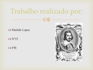 
 Matilde Lopes
 Nº25
 8ºB
Trabalho realizado por:
 