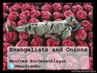 REUTERS/Mukesh Gupta
Evangelists and Onions
Manfred Bortenschlager
@ManfredBo
 