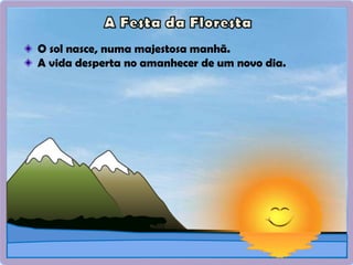 O sol nasce, numa majestosa manhã.
A vida desperta no amanhecer de um novo dia.
 