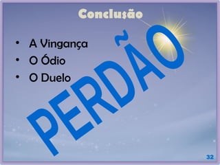 32
Conclusão
• A Vingança
• O Ódio
• O Duelo
 