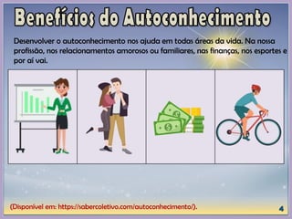 (Disponível em: https://sabercoletivo.com/autoconhecimento/).
Desenvolver o autoconhecimento nos ajuda em todas áreas da vida. Na nossa
profissão, nos relacionamentos amorosos ou familiares, nas finanças, nos esportes e
por aí vai.
 