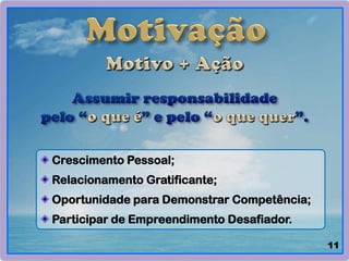 Crescimento Pessoal;
Relacionamento Gratificante;
Oportunidade para Demonstrar Competência;
Participar de Empreendimento Desafiador.
11
 