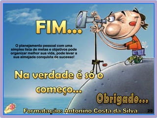 29
O planejamento pessoal com uma
simples lista de metas e objetivos pode
organizar melhor sua vida, pode levar a
sua almejada conquista de sucesso!
 