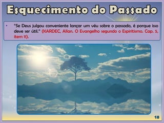 • “Se Deus julgou conveniente lançar um véu sobre o passado, é porque isso
deve ser útil.” (KARDEC, Allan. O Evangelho segundo o Espiritismo. Cap. 5,
item 11).
 
