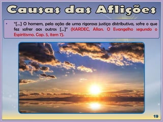 • “[...] O homem, pela ação de uma rigorosa justiça distributiva, sofre o que
fez sofrer aos outros [...]” (KARDEC, Allan. O Evangelho segundo o
Espiritismo. Cap. 5, item 7).
 