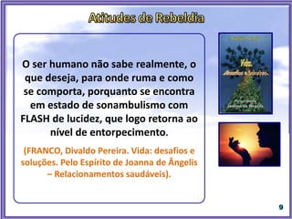 As inclinações e inatas tendências têm
a sua gênese nas existências passadas.
(FRANCO, Divaldo Pereira. Roteiro de Libertação. Antonio J.
Freire. Mensagem: Mecanismos da Evolução. Lisboa, Portugal,
1980).
 