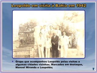 Grupo que acompanhou Leopoldo pelas visitas a
algumas cidades vizinhas. Marcados em destaque,
Manoel Miranda e Leopoldo;
 