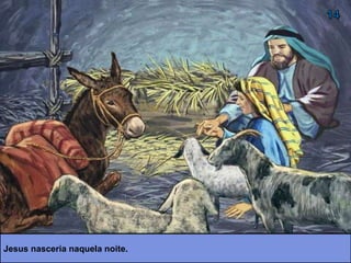 Jesus nasceria naquela noite.
 