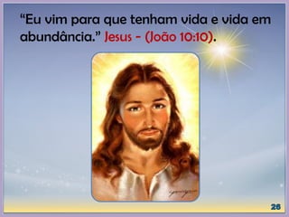 “Eu vim para que tenham vida e vida em
abundância.” Jesus - (João 10:10).
 