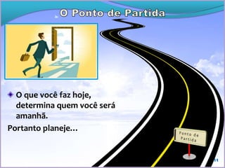 O que você faz hoje,
determina quem você
será amanhã.
Portanto planeje…
11
 