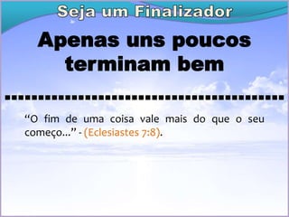 Apenas uns poucos
terminam bem
..........................................
“O fim de uma coisa vale mais do que o seu
começo...” - (Eclesiastes 7:8).
daniel.luz2020@hotmail.com
(15) 9 9126 5571
 