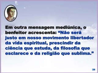 A simplicidade e o amor são
fundamentais para que trilhemos a
luminosa estrada para a libertação de
nós mesmos. Somente assim
poderemos nos conectar com o nosso
eu divino. Lembrando que o Caminho
para Deus é interior.
26
 