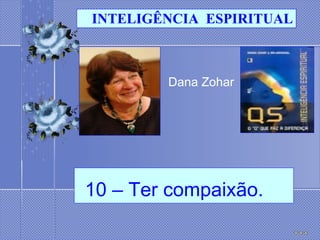 Dana Zohar     10 – Ter compaixão.   INTELIGÊNCIA  ESPIRITUAL 