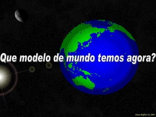 MODELOS  EDUCACIONAIS Que modelo de mundo temos agora? 