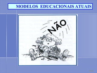 MODELOS  EDUCACIONAIS ATUAIS 