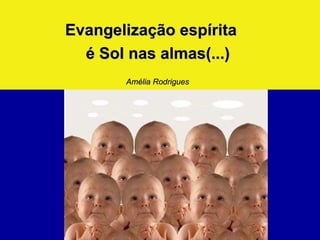 Evangelização espírita  é Sol nas almas(...)   Amélia Rodrigues   