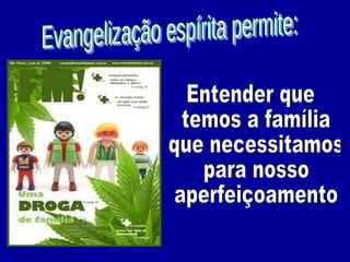 Evangelização espírita permite: Entender que temos a família que necessitamos para nosso aperfeiçoamento 