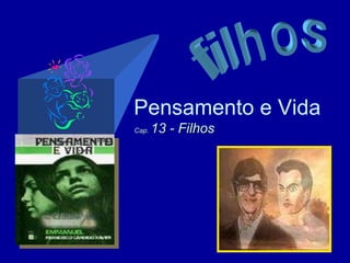 Pensamento e Vida Cap.  13 - Filhos filhos 